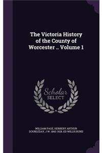 The Victoria History of the County of Worcester .. Volume 1