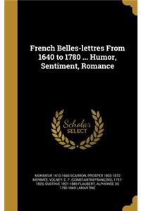 French Belles-lettres From 1640 to 1780 ... Humor, Sentiment, Romance