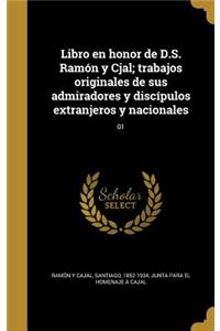 Libro en honor de D.S. Ramón y Cjal; trabajos originales de sus admiradores y discípulos extranjeros y nacionales; 01