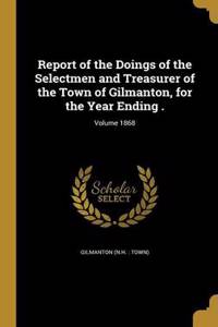 Report of the Doings of the Selectmen and Treasurer of the Town of Gilmanton, for the Year Ending .; Volume 1868