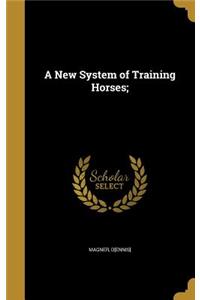 New System of Training Horses;