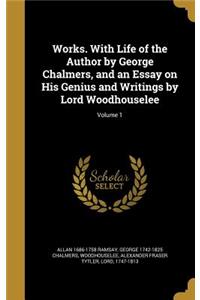 Works. with Life of the Author by George Chalmers, and an Essay on His Genius and Writings by Lord Woodhouselee; Volume 1
