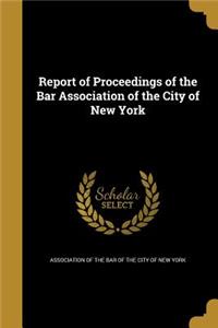 Report of Proceedings of the Bar Association of the City of New York