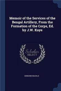 Memoir of the Services of the Bengal Artillery, From the Formation of the Corps, Ed. by J.W. Kaye