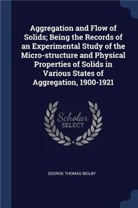 Aggregation and Flow of Solids; Being the Records of an Experimental Study of the Micro-structure and Physical Properties of Solids in Various States of Aggregation, 1900-1921