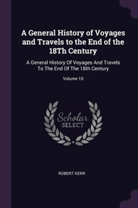 A General History of Voyages and Travels to the End of the 18Th Century