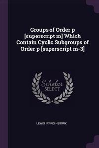 Groups of Order p [superscript m] Which Contain Cyclic Subgroups of Order p [superscript m-3]