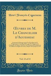 Oeuvres de M. Le Chancelier d'Aguesseau, Vol. 13 of 13