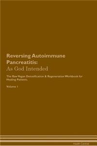 Reversing Autoimmune Pancreatitis: As God Intended the Raw Vegan Plant-Based Detoxification & Regeneration Workbook for Healing Patients. Volume 1