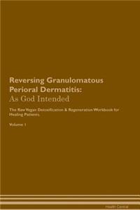 Reversing Granulomatous Perioral Dermatitis: As God Intended the Raw Vegan Plant-Based Detoxification & Regeneration Workbook for Healing Patients. Volume 1