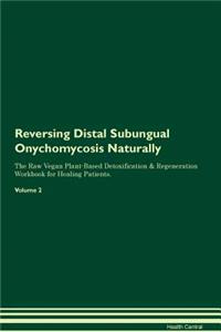 Reversing Distal Subungual Onychomycosis Naturally the Raw Vegan Plant-Based Detoxification & Regeneration Workbook for Healing Patients. Volume 2