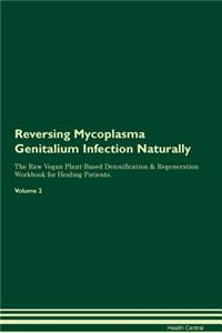 Reversing Mycoplasma Genitalium Infection Naturally the Raw Vegan Plant-Based Detoxification & Regeneration Workbook for Healing Patients. Volume 2