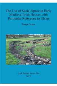 Use of Social Space in Early Medieval Irish Houses with Particular Reference to Ulster