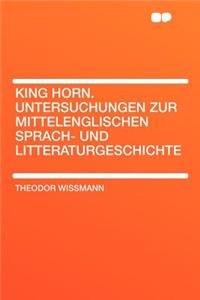 King Horn. Untersuchungen Zur Mittelenglischen Sprach- Und Litteraturgeschichte