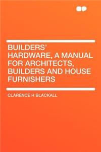 Builders' Hardware, a Manual for Architects, Builders and House Furnishers