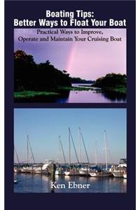 Boating Tips: Better Ways to Float Your Boat: Practical Ways to Improve, Operate and Maintain Your Cruising Boat