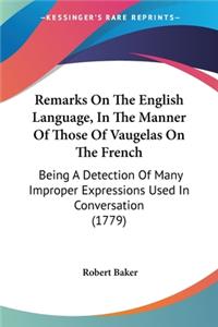 Remarks On The English Language, In The Manner Of Those Of Vaugelas On The French