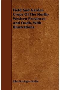 Field And Garden Crops Of The North-Western Provinces And Oudh, With Illustrations