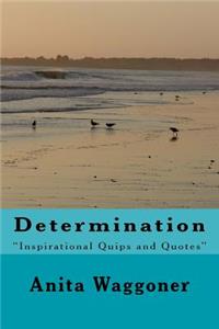 Determination: A Collection of Inspirational Quotes and Quips!