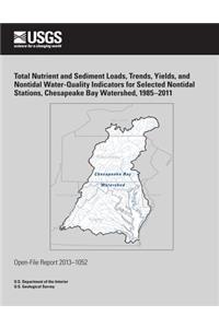 Total Nutrient and Sediment Loads, Trends, Yields, and Nontidal Water-Quality Indicators for Selected Nontidal Stations, Chesapeake Bay Watershed, 1985?2011