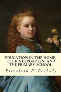 Education in The Home, The Kindergarten, and The Primary School Educ