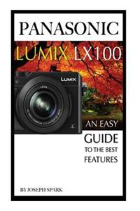 Panasonic Lumix Lx100: An Easy Guide to the Best Features