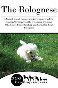 The Bolognese: A Complete and Comprehensive Owners Guide To: Buying, Owning, Health, Grooming, Training, Obedience, Understanding and Caring for Your Bolognese