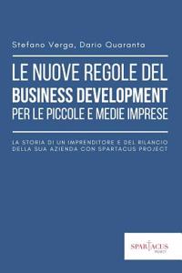 Le Nuove Regole del Business Development Per Le Piccole E Medie Imprese. La Storia Di Un Imprenditore E del Rilancio Della Sua Azienda Con Spartacus Project