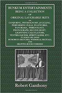 Bunkum Entertainments: Being a Collection of Original Laughable Skits; Conjuring, Physiognomy, Juggling, Performing Fleas, Waxworks, Panorama, Phrenology, Phonograph, Second