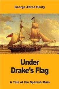 Under Drake's Flag: A Tale of the Spanish Main