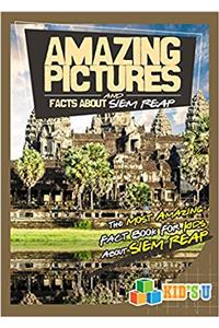 Amazing Pictures and Facts About Siem Reap: The Most Amazing Fact Book for Kids About Siem Reap (Kids U)