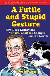 Futile and Stupid Gesture: How Doug Kenney and National Lampoon Changed Comedy Forever