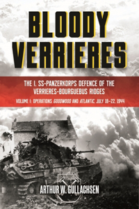 Bloody Verrieres: The I. SS-Panzerkorps' Defence of the Verrières-Bourguebus Ridges