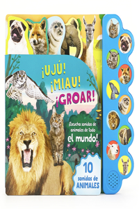 ¡Ujú! ¡Miau! ¡Groar! ¡Escucha Sonidos de Animales de Todo El Mundo! (Spanish Edition)