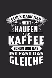 Glück kann man nicht kaufen aber Kaffee schon und das ist fast das gleiche: Spaß - Kaffeeliebhaber Journal/Notizblock DIN A5 liniert 120 Seiten Geschenk