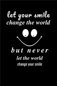 Let your smile change the world but never let the world change your smile