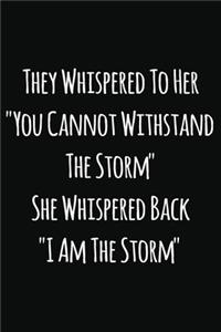 They whispered to her "You cannot whithstand the Storm" she whispered back "I am the Storm"