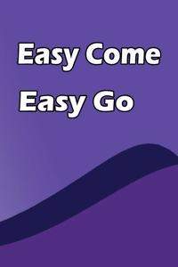 Easy Come Easy Go