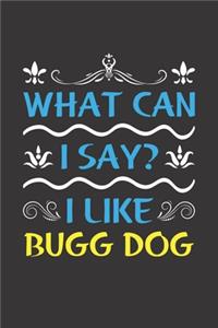 What Can I Say? I Like Bugg Dog