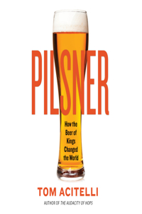 Pilsner: How the Beer of Kings Changed the World