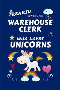 A Freakin Awesome Warehouse Clerk Who Loves Unicorns