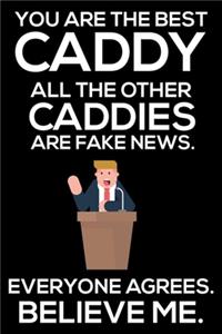 You Are The Best Caddy All The Other Caddies Are Fake News. Everyone Agrees. Believe Me.