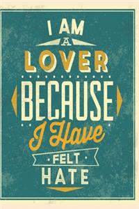I am a lover because i have felt hate
