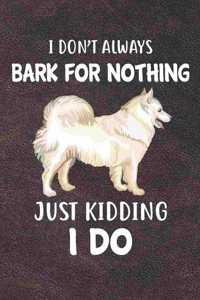 I Don't Always Bark For Nothing Just Kidding I Do