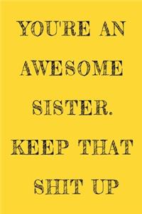 You're An Awesome Sister. Keep That Shit Up