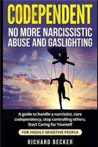 Codependent: no more narcissistic abuse and gaslighting. A guide to handle a narcissist, cure codependency, stop controlling others, Start Caring for Yourself. F