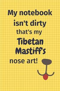 My Notebook Isn't Dirty That's My Tibetan Mastiff's Nose Art