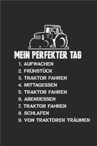 Mein Perfekter Tag 1. Aufwachen 2. Frühstück 3. Traktor Fahren 4.Mittagessen 5.Traktor Fahren 6.Abendessen 7.Traktor Fahren 8.Schlafen 9.Von Traktoren Träumen