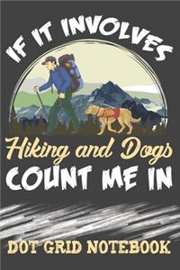 If It Involves Hiking And Dogs Count Me In - Dot Grid Notebook