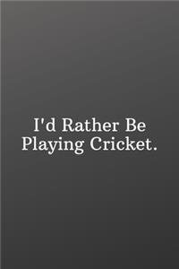 I'd Rather Be Playing Cricket.